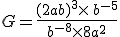 G=\frac{(2ab)^3\times  \,b^{-5}}{b^{-8}\times  8a^2}