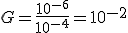 G=\frac{10^{-6}}{10^{-4}}=10^{-2}