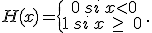 H(x)=\{\begin{matrix}\,0\,si\,x<0\\\,1\,si\,x\,\geq\,\,0\,\end{matrix}.