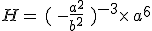 H=\,(\,-\frac{a^2}{b^2}\,\,)^{-3}\times  \,a^6