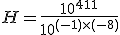 H=\frac{10^{4+11}}{10^{(-1)\times   (-8)}}