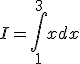 I=\int_{1}^{3}xdx