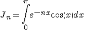 J_n=\int_{0}^{\pi}e^{-nx}cos(x)dx