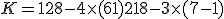 K = 128 - 4 \times   (6 + 1) + 218 - 3 \times   (7 - 1)