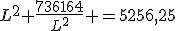 L^2+\frac{736164}{L^2} =5256,25