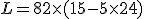 L = 8 + 2 \times   (15 - 5 \times   2 + 4)