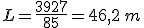 L=\frac{3927}{85}=46,2\,m