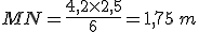 MN=\frac{4,2\times   2,5}{6}= 1,75\,m