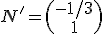 N' = \begin{pmatrix}-1/3\\1\end{pmatrix}