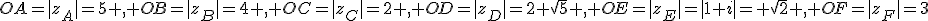 OA=|z_A|=5 , OB=|z_B|=4 , OC=|z_C|=2 , OD=|z_D|=2 \sqrt{5} , OE=|z_E|=|1+i|= \sqrt{2} , OF=|z_F|=3