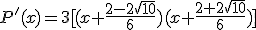 P'(x)=3[(x+\frac{2-2\sqrt{10}}{6})(x+\frac{2+2\sqrt{10}}{6})]