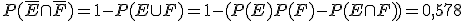 P(\overline{E} \cap \overline{F}) = 1 - P(E \cup F) = 1 - (P(E) + P(F) - P(E \cap F)) = 0,578