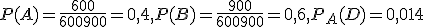 P(A) = \frac{600}{600 + 900} = 0,4, P(B) =\frac{ 900 }{600 + 900} = 0,6, P_A (D) = 0,014