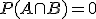 P(A \cap B) = 0