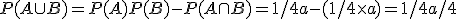 P(A \cup B) = P(A) + P(B) - P(A \cap B) = 1/4 + a - (1/4 \times   a) = 1/4 + a/4