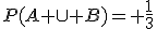 P(A \cup B)= \frac{1}{3}