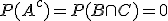 P(A ^c ) = P(B \cap C) = 0
