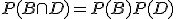 P(B \cap D) = P(B)P(D)