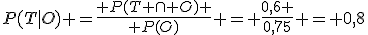 P(T|O) =\frac{ P(T \cap O) }{ P(O)} = \frac{0,6 }{0,75} = 0,8