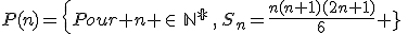 P(n)=\{Pour n \in\,\mathbb{N^*}\,,\,S_n=\frac{n(n+1)(2n+1)}{6} }\,