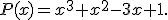 P(x)=x^3+x^2-3x+1.