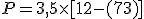 P = 3,5 \times   [12 - (7 + 3)]