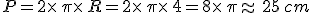 P=2\times  \,\pi\times  \,R=2\times  \,\pi\times  \,4=8\times  \,\pi\approx\,25\,cm