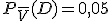 P_{\overline{V}}(D) = 0,05