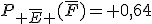 P_{ \overline{E} }(\overline{F})= 0,64