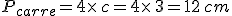 P_{carre}=4\times  \,c=4\times  \,3=12\,cm