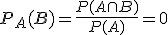 P_A (B) = \frac{P(A \cap B) }{P(A)} = 0