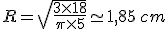 R=\sqrt{\frac{3\times   18}{\pi\times   5}}\simeq 1,85\,cm