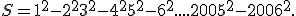 S = 1^2 - 2^2 + 3^2 -4^2 + 5^2 - 6^2 +.... + 2 005^2 - 2 006^2.