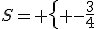 S= \{ -\frac{3}{4};1  \}