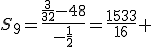 S_9=\frac{\frac{3}{32}-48}{-\frac{1}{2}}=\frac{1533}{16} 