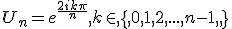 U_n={e^{\frac{2ik\pi}{n}},k\in,\{,0,1,2,...,n-1,,\}}