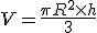 V=\frac{\pi R^2\times   h}{3}