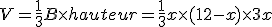 V=\frac{1}{3}B\times   hauteur=\frac{1}{3}x\times   (12-x)\times   3x