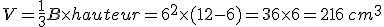 V=\frac{1}{3}B\times   hauteur=6^2\times   (12-6)=36\times   6=216\,cm^3