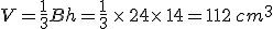 V=\frac{1}{3}Bh=\frac{1}{3}\,\times  \,24\times  \,14=112\,cm^3