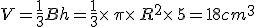V=\frac{1}{3}Bh=\frac{1}{3}\times  \,\pi\times  \,R^2\times  \,5=18cm^3