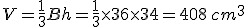 V=\frac{1}{3}Bh=\frac{1}{3} \times   36\times   34=408\,cm^3