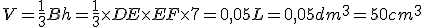 V=\frac{1}{3}Bh=\frac{1}{3} \times   DE\times   EF \times   7=0,05L=0,05dm^3=50cm^3