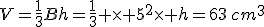 V=\frac{1}{3}Bh=\frac{1}{3} \times 5^2\times h=63\,cm^3
