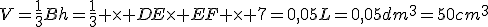 V=\frac{1}{3}Bh=\frac{1}{3} \times DE\times EF \times 7=0,05L=0,05dm^3=50cm^3