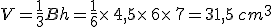 V=\frac{1}{3}Bh=\frac{1}{6}\times  \,4,5\times  \,6\times  \,7=31,5\,cm^3