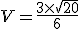 V=\frac{3\times   \sqrt{20}}{6}