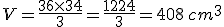 V=\frac{36\times   34}{3}=\frac{1224}{3}=408\,cm^3