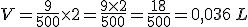 V=\frac{9}{500}\times   2=\frac{9\times   2}{500}=\frac{18}{500}=0,036\,L