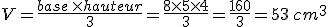 V=\frac{base\,\times   hauteur}{3}=\frac{8\times   5\times   4}{3}=\frac{160}{3}=53\,cm^3